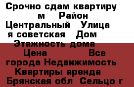 Срочно сдам квартиру, 52м. › Район ­ Центральный › Улица ­ 8-я советская › Дом ­ 47 › Этажность дома ­ 7 › Цена ­ 40 000 - Все города Недвижимость » Квартиры аренда   . Брянская обл.,Сельцо г.